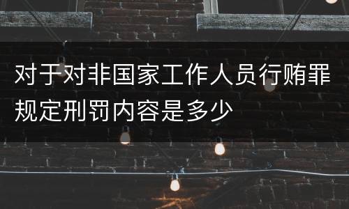 对于对非国家工作人员行贿罪规定刑罚内容是多少