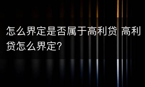 怎么界定是否属于高利贷 高利贷怎么界定?