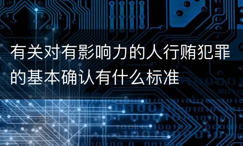 有关对有影响力的人行贿犯罪的基本确认有什么标准