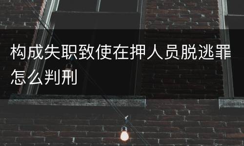 构成失职致使在押人员脱逃罪怎么判刑