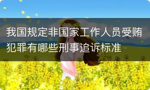我国规定非国家工作人员受贿犯罪有哪些刑事追诉标准