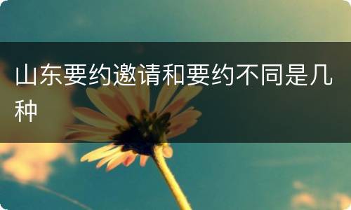 山东要约邀请和要约不同是几种