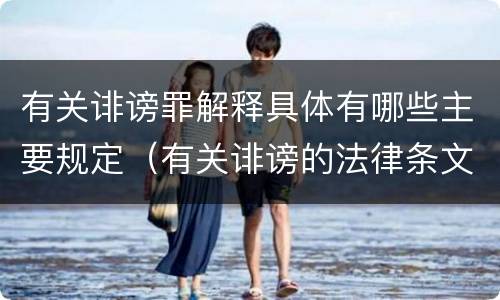 有关诽谤罪解释具体有哪些主要规定（有关诽谤的法律条文）