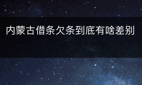 内蒙古借条欠条到底有啥差别