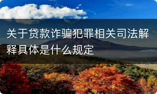 关于贷款诈骗犯罪相关司法解释具体是什么规定
