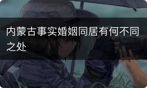 内蒙古事实婚姻同居有何不同之处