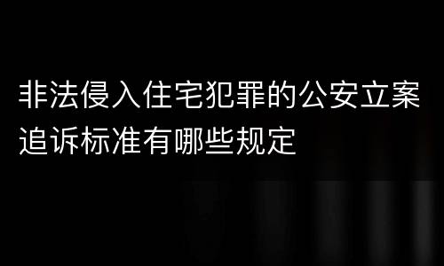 非法侵入住宅犯罪的公安立案追诉标准有哪些规定