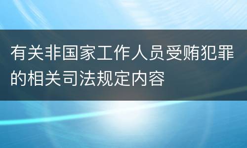 有关非国家工作人员受贿犯罪的相关司法规定内容