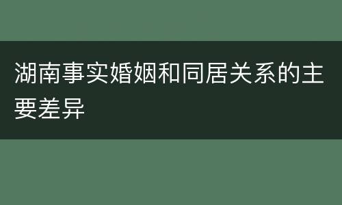 湖南事实婚姻和同居关系的主要差异