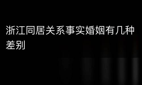 浙江同居关系事实婚姻有几种差别