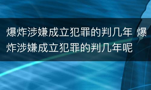 爆炸涉嫌成立犯罪的判几年 爆炸涉嫌成立犯罪的判几年呢