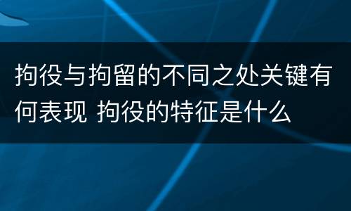 拘役与拘留的不同之处关键有何表现 拘役的特征是什么
