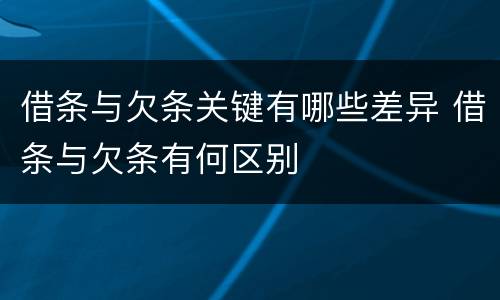 借条与欠条关键有哪些差异 借条与欠条有何区别