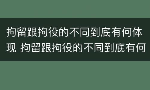 拘留跟拘役的不同到底有何体现 拘留跟拘役的不同到底有何体现呢