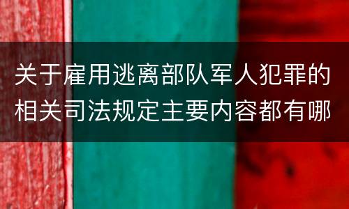 关于雇用逃离部队军人犯罪的相关司法规定主要内容都有哪些