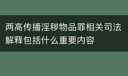 两高传播淫秽物品罪相关司法解释包括什么重要内容