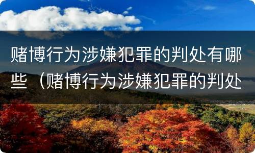 赌博行为涉嫌犯罪的判处有哪些（赌博行为涉嫌犯罪的判处有哪些情形）