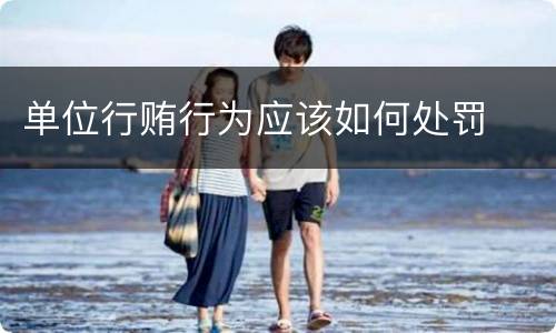 单位行贿行为应该如何处罚