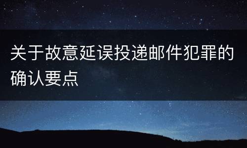 关于故意延误投递邮件犯罪的确认要点