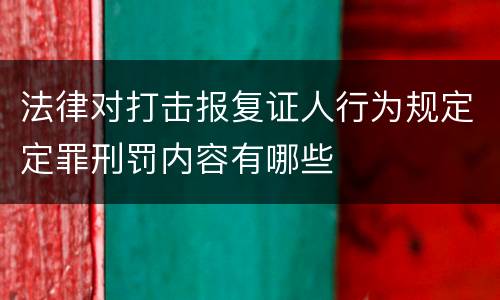 法律对打击报复证人行为规定定罪刑罚内容有哪些