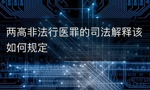 两高非法行医罪的司法解释该如何规定