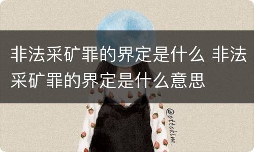 非法采矿罪的界定是什么 非法采矿罪的界定是什么意思