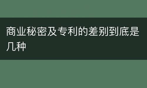 商业秘密及专利的差别到底是几种