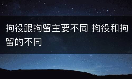 拘役跟拘留主要不同 拘役和拘留的不同