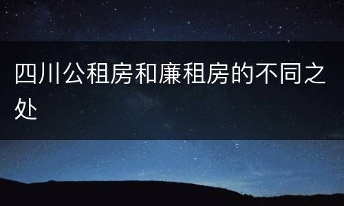 四川公租房和廉租房的不同之处