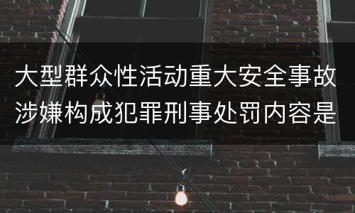 大型群众性活动重大安全事故涉嫌构成犯罪刑事处罚内容是哪些