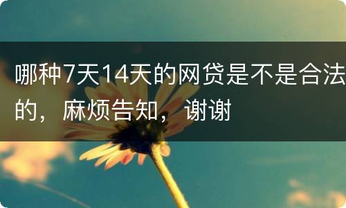 哪种7天14天的网贷是不是合法的，麻烦告知，谢谢