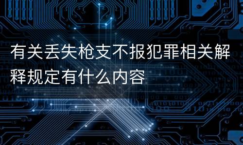 有关丢失枪支不报犯罪相关解释规定有什么内容