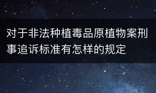 对于非法种植毒品原植物案刑事追诉标准有怎样的规定