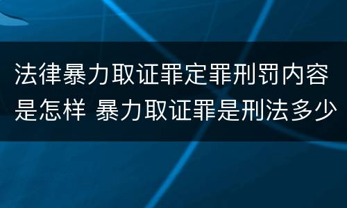 法律暴力取证罪定罪刑罚内容是怎样 暴力取证罪是刑法多少条