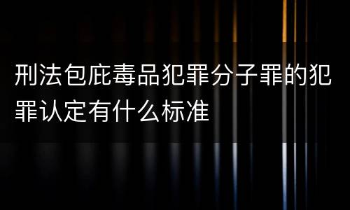 刑法包庇毒品犯罪分子罪的犯罪认定有什么标准