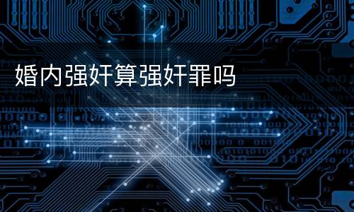 婚内强奸算强奸罪吗