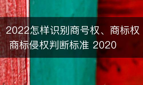 2022怎样识别商号权、商标权 商标侵权判断标准 2020