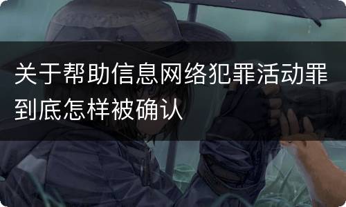 关于帮助信息网络犯罪活动罪到底怎样被确认