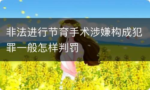 非法进行节育手术涉嫌构成犯罪一般怎样判罚