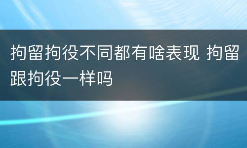拘留拘役不同都有啥表现 拘留跟拘役一样吗