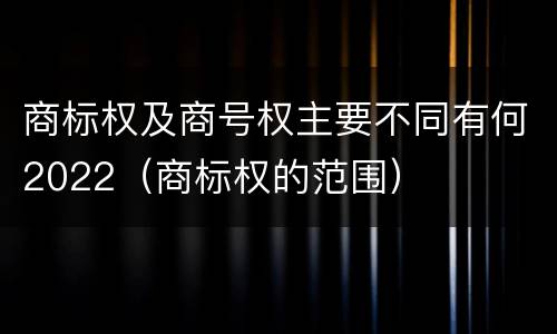 商标权及商号权主要不同有何2022(商标权的范围)