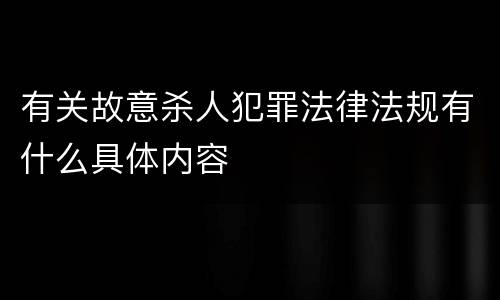 有关故意杀人犯罪法律法规有什么具体内容