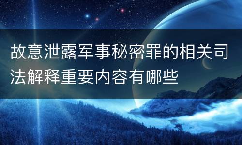 故意泄露军事秘密罪的相关司法解释重要内容有哪些