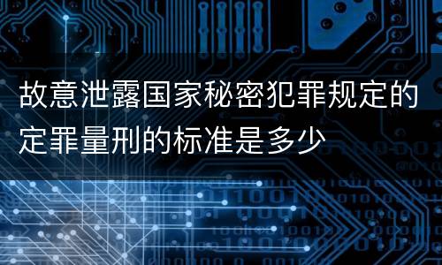 故意泄露国家秘密犯罪规定的定罪量刑的标准是多少