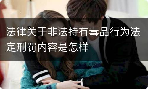法律关于非法持有毒品行为法定刑罚内容是怎样