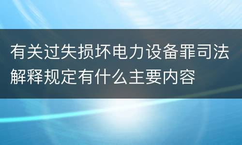 有关过失损坏电力设备罪司法解释规定有什么主要内容
