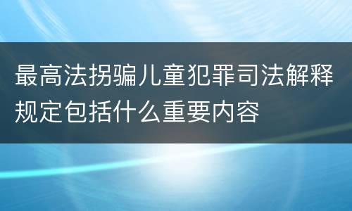 最高法拐骗儿童犯罪司法解释规定包括什么重要内容