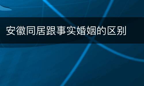 安徽同居跟事实婚姻的区别