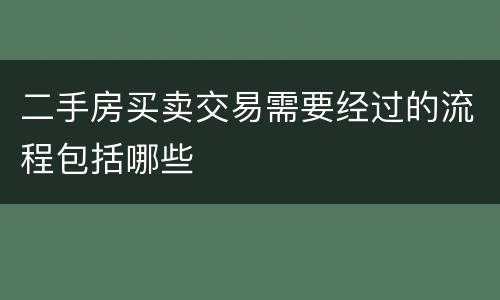 二手房买卖交易需要经过的流程包括哪些