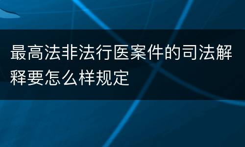 最高法非法行医案件的司法解释要怎么样规定